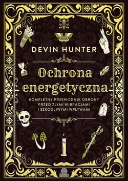 Ochrona energetyczna. Kompletny przewodnik obrony przed złymi wibracjami i szkodliwymi wpływami - ebook - Devin Hunter