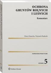Ochrona gruntów rolnych i leśnych. Komentarz - Daria Danecka, Wojciech Radecki