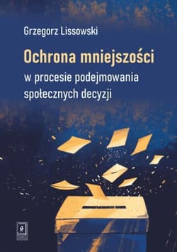 Ochrona mniejszości w procesie podejmowania społecznych decyzji - Grzegorz Lissowski