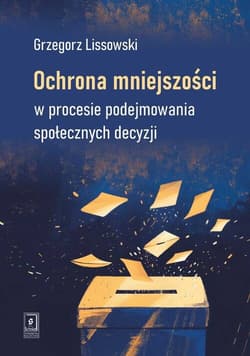Ochrona mniejszości w procesie podejmowania społecznych decyzji - Grzegorz Lissowski