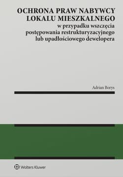 Ochrona praw nabywcy lokalu mieszkalnego w przypadku wszczęcia postępowania restrukturyzacyjnego lub upadłościowego dewelopera - Adrian Borys