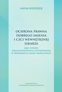 Ochrona prawna dobrego imienia i czci wewnętrznej lekarza. jako strony nieuzasadnionego postępowania w przedmiocie błędu medycznego