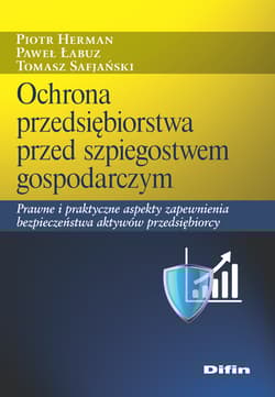 Ochrona przedsiębiorstwa przed szpiegostwem gospodarczym. Prawne i praktyczne aspekty zapewnienia bezpieczeństwa aktywów przedsiębiorcy - Herman Piotr