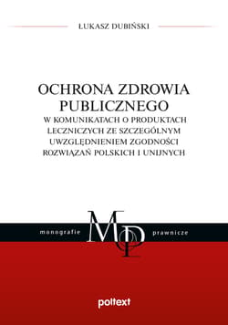 Ochrona zdrowia publicznego w komunikatach o produktach leczniczych ze szczególnym uwzględnieniem zgodności rozwiązań polskich i unijnych - Łukasz Dubiński