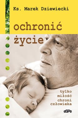 Ochronić życie tlko miłość chroni człowieka - Dziewiecki Marek