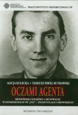 Oczami agenta Środowiska naukowe i archiwalne w doniesieniach TW ZYG - Zygmunta Kolankowskiego