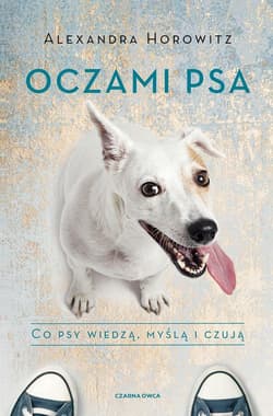 Oczami psa Co psy wiedzą, myślą i czują - Alexandra Horowitz