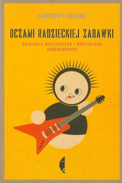 Oczami radzieckiej zabawki. Antologia radzieckiego i rosyjskiego undergrondu - Konstanty Usenko