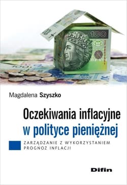 Oczekiwania inflacyjne w polityce pieniężnej Zarządzanie z wykorzystaniem prognoz inflacji - Magdalena Szyszko