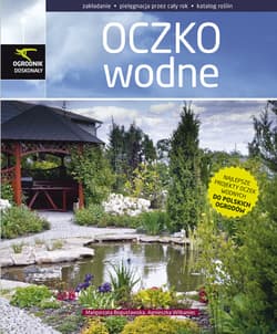 Oczko wodne zakładanie, pielęgnacja przez cały rok, katalog roślin