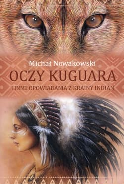 Oczy kuguara i inne opowiadania z krainy Indian - Michał Nowakowski