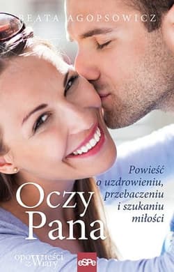 Oczy Pana Powieść o uzdrowieniu, przebaczeniu i szukaniu miłości - Beata Agopsowicz