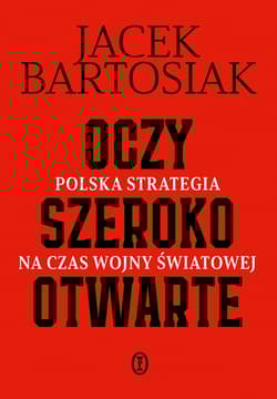 Oczy szeroko otwarte Polska strategia na czas wojny światowej - Jacek Bartosiak