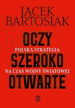 Oczy szeroko otwarte Polska strategia na czas wojny światowej - Jacek Bartosiak