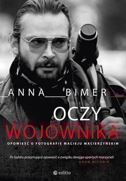 Oczy Wojownika Opowieść o fotografie Macieju Macierzyńskim - Anna Bimer