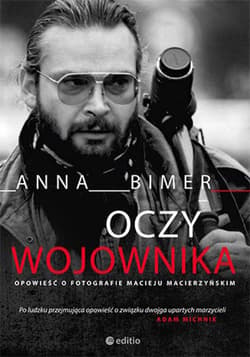 Oczy Wojownika. Opowieść o fotografie Macieju Macierzyńskim - ebook - Anna Bimer