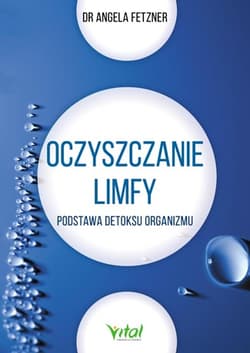 Oczyszczanie limfy Podstawa detoksu organizmu - Angela Fetzner