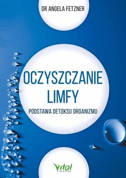 Oczyszczanie limfy Podstawa detoksu organizmu - Angela Fetzner