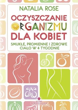 Oczyszczanie organizmu dla kobiet Smukłe, promienne i zdrowe ciało w 4 tygodnie - Natalia Rose