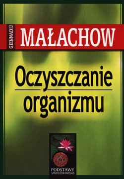Oczyszczanie organizmu Podstawy samouzdrawiania - Giennadij Małachow