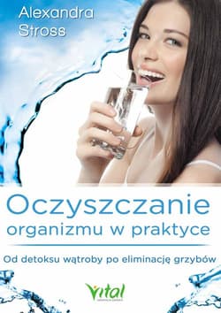 Oczyszczanie organizmu w praktyce Od detoksu wątroby po eliminację grzybów - Stross  Alexandra