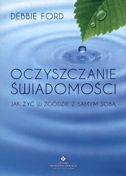 Oczyszczanie świadomości Jak żyć w zgodzie z samym sobą