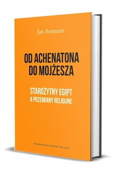 Od Achenatona  do Mojżesza Starożytny Egipt a przemiany religijne - Jan Assmann