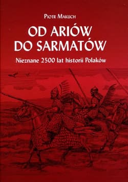 Od Ariów do Sarmatów Nieznane 2500 lat historii Polaków - Piotr Makuch
