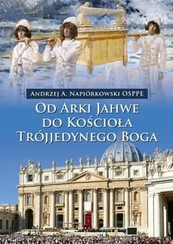Od Arki Jahwe do Kościoła Trójjedynego Boga - Andrzej A. Napiórkowski OSPPE