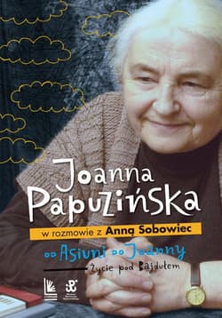 Od Asiuni do Joanny. Życie pod Bajdułem - Joanna Papuzińska