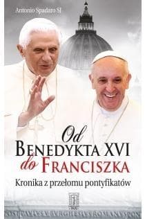 Od Benedykta XVI do Franciszka Kronika z przełomu pontyfikatów - Antonio Spadaro