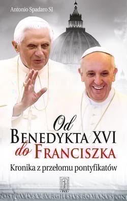 Od Benedykta XVI do Franciszka Kronika z przełomu pontyfikatów - Antonio Spadaro
