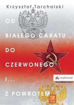 Od białego caratu do czerwonego i z powrotem - Krzysztof Tarchalski