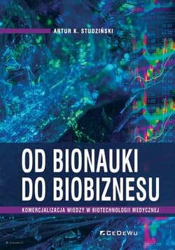 Od bionauki do biobiznesu Komercjalizacja wiedzy w biotechnologii medycznej - Studziński Artur K.