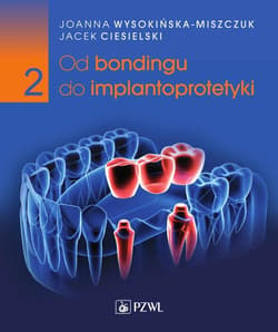Od bondingu do implantoprotetyki cz.2 - Wysokińska-Miszczuk Joanna,  Ciesielski Jacek
