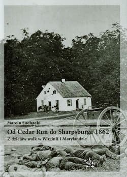 Od Cedar Run do Sharpsburga 1862 Z dziejów walk w Wirginii i Marylandzie - Marcin Suchacki