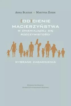 (Od)cienie macierzyństwa w zmieniającej się... - Anna Błasiak, Martyna Żurek
