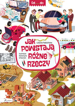 Od...do Jak powstają różne rzeczy - Liliana Fabisińska