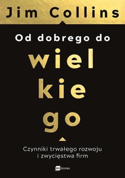Od dobrego do wielkiego Czynniki trwałego rozwoju i  zwycięstwa firm