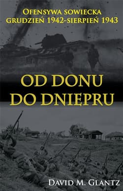 Od Donu do Dniepru Ofensywa sowiecka grudzień 1942-sierpień 1943 - David M. Glantz
