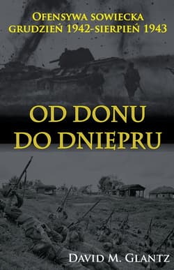 Od Donu do Dniepru Ofensywa sowiecka XII.1942-VII.1943 - David M. Glantz