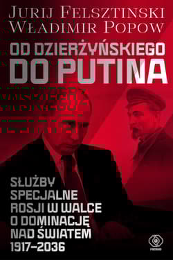 Od Dzierżyńskiego do Putina Służby specjalne Rosji w walce o dominację nad światem 1917-2036 - Popow Władimir