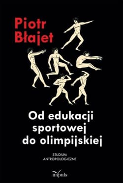 Od edukacji sportowej do olimpijskiej Studium antropologiczne - Piotr Błajet