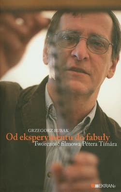 Od eksperymentu do fabuły Twórczość filmowa Petera Timara - Grzegorz Bubak