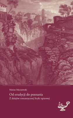 Od erudycji do poznania Z dziejów romantycznej liryki opisowej - Marian Maciejewski