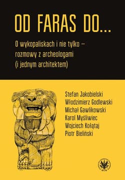 Od Faras do... O wykopaliskach i nie tylko - rozmowy z archeologami (i jednym architektem)