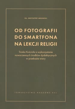 Od fotografii do smartfona na lekcji religii Troska Kościoła o wykorzystanie nowoczesnych środków dydaktycznych w przekazie wiary - Mielnicki Krzysztof