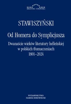 Od Homera do Symplicjusza.Dwanaście wieków literatury helleńskiej w polskich tłumaczeniach 1801-2024 - Wojciech Stawiszyński