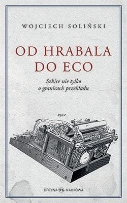 Od Hrabala do Eco Szkice nie tylko o granicach przekładu - Soliński Wojciech
