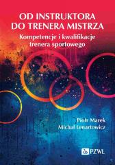 Od instruktora do trenera mistrza. Kompetencje... - Marek Piotr, Lenartowicz Michał